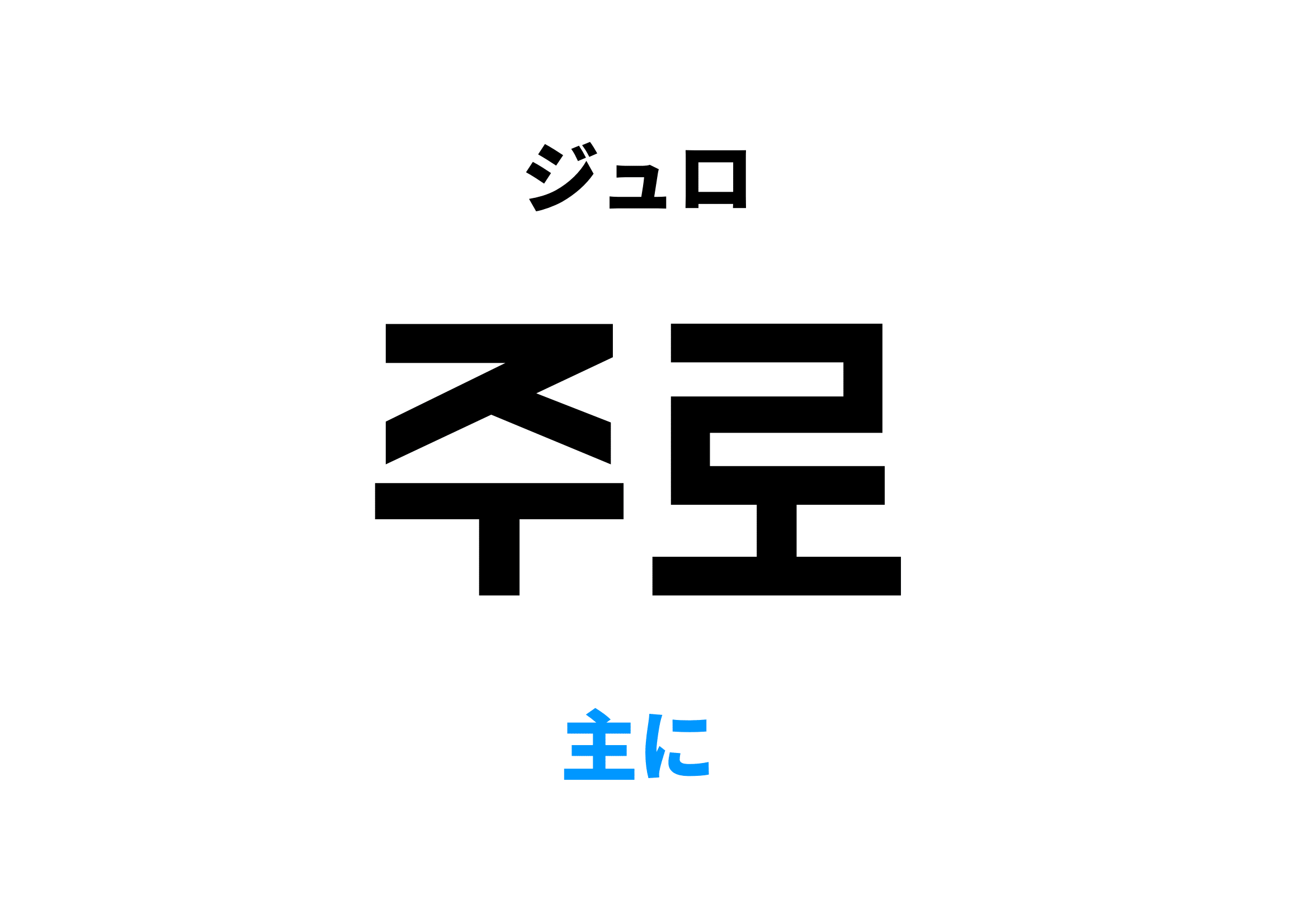 韓国語でおもに【主に】 [주로]の意味と発音を学ぼう